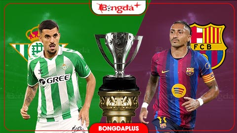  Nhận định bóng đá Betis vs Barca, 23h30 ngày 17/10: Lấy đà cho El Clasico